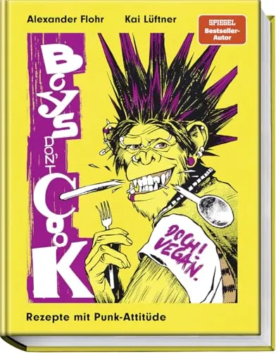 Boys don´t cook: Doch! Vegan. Rezepte mit Punk-Attitüde - Kochbuch für kreative Männer, die vegane Rezepte mit einer Prise Punk und viel Geschmack entdecken wollen.