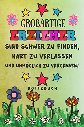Großartige Erzieher sind schwer zu finden, hart zu verlassen und unmöglich zu vergessen! Notizbuch: Abschiedsgeschenk für Erzieher und Erzieherinnen ... Abschieds aus dem Kindergarten Danke zu sagen
