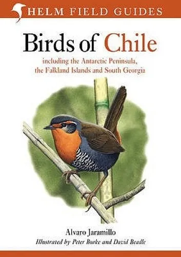 Birds of Chile: Including the Antartic Peninsular, the Falkland Islands and