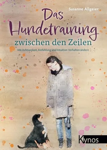 Das Hundetraining zwischen den Zeilen: Verhalten ändern mit Achtsamkeit - Hundeerziehung & -pflege: Innovative Methoden zur Verhaltensänderung durch Achtsamkeit und Intuition für harmonische Mensch-Hund-Beziehungen.