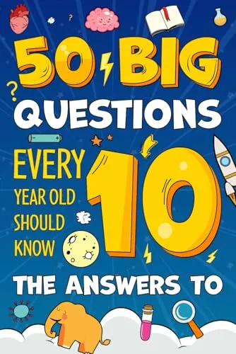 Big Questions Every 10-Year-Old Should Know the Answers To: Fun Facts, Big Why Questions & Brilliant General Knowledge for Curious Boys and Girls Age 10 50