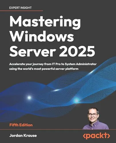 Mastering Windows Server 2025: Accelerate your journey from IT Pro to System Administrator using the world's most powerful server platform
