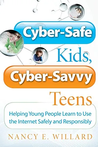 Cyber-Safe Kids, Cyber-Savvy Teens: Helping Young People Learn To Use the Internet Safely and Responsibly