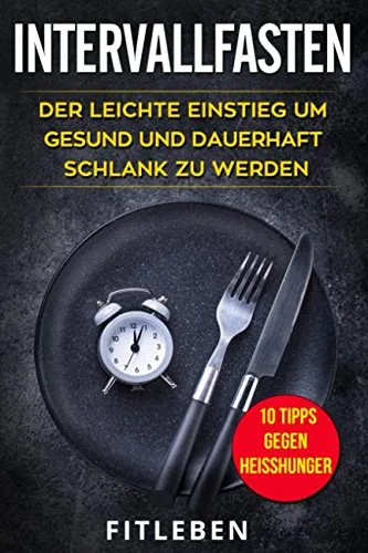 Intervallfasten: Der leichte Einstieg um gesund und dauerhaft schlank zu werden