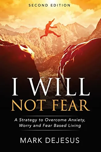 I Will Not Fear: A Strategy to Overcome Anxiety, Worry and Fear-Based Living - 2nd Edition