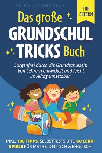 Das große Grundschultricks Buch - Sorgenfrei durch die Grundschulzeit: Von Lehrern entwickelt und leicht im Alltag umsetzbar inkl. 180 Tipps, Selbsttests & 60 Lernspiele für Mathe, Deutsch & Englisch