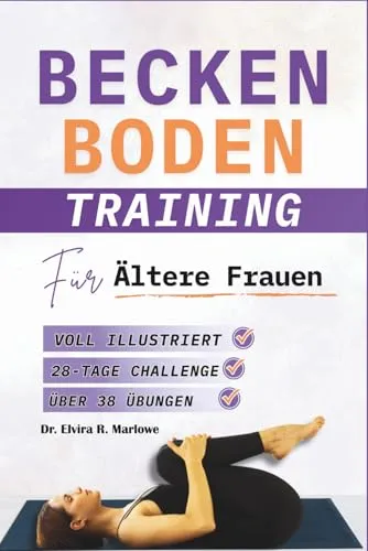 Beckenboden Training für Ältere Frauen: Umfassende Schritt-für-Schritt-Übungen zur Stärkung der Kernmuskulatur, zur Unterstützung der Blasenkontrolle ... (BECKENBODENTRAINING BÜCHER)
