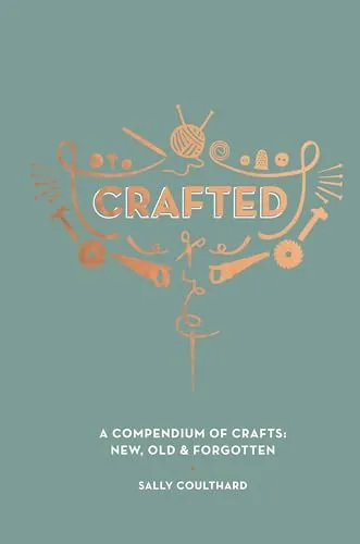 Crafted: A Compendium of Crafts: New, Old and Forgotten