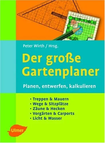 Der grosse Gartenplaner: Planen, entwerfen, kalkulieren. Treppen & Mauern, Wege & Sitzplätze, Zäune & Hecken, Vorgärten & Carports, Licht & Wasser
