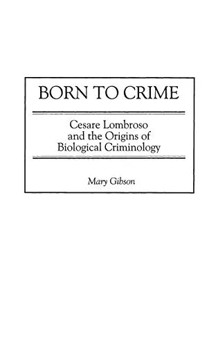 Born to Crime: Cesare Lombroso and the Origins of Biological Criminology (Italian and Italian American Studies)