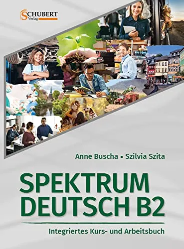 Spektrum Deutsch B2: Integriertes Kurs- und Arbeitsbuch - Deutsch als Fremdsprache: Umfassendes Kurs- und Übungsbuch für B2-Niveau, ideal zur gezielten Vorbereitung auf Prüfungen.