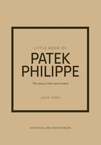 Little Book of Patek Philippe: The story of the iconic fashion brand (Little Books of Fashion)