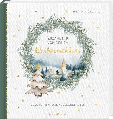 Erzähl mir von deinem Weihnachten: Geschichten für eine besondere Zeit - Kurzgeschichten für die besinnliche Zeit, die das Herz erwärmen und Erinnerungen wecken.