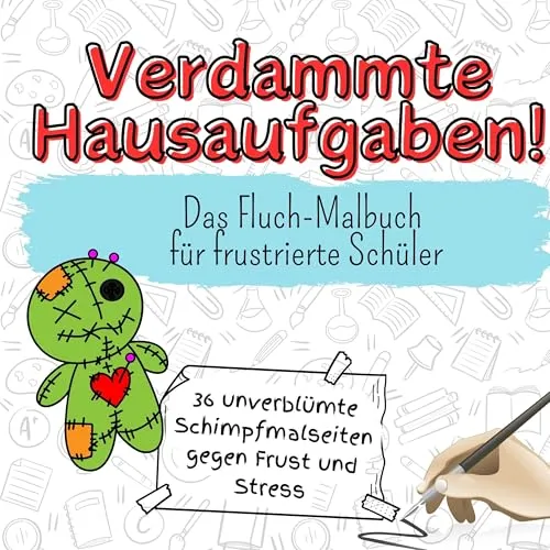 Verdammte Hausaufgaben! - 36 unverblümte Schimpfmalseiten gegen Frust und Stress: Das Fluch-Malbuch für frustrierte Schüler