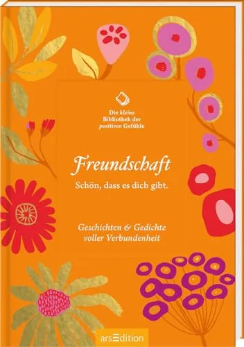 Die kleine Bibliothek der positiven Gefühle: Freundschaft: Schön, dass es dich gibt. Geschichten & Gedichte voller Verbundenheit