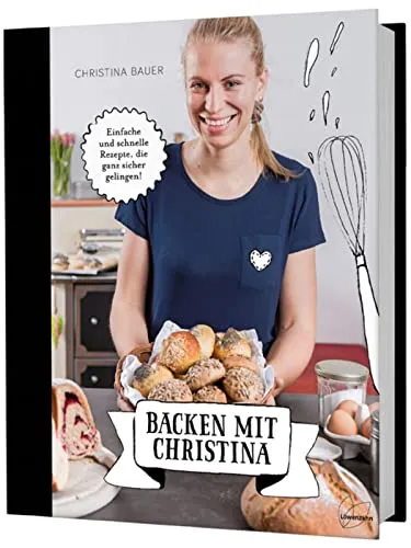 Backen mit Christina: Einfache und schnelle Rezepte - Edition Loewenzahn: Backbuch mit unkomplizierten Rezepten für Brot, Kleingebäck und süßes Gebäck - ideal für Hobbybäcker!