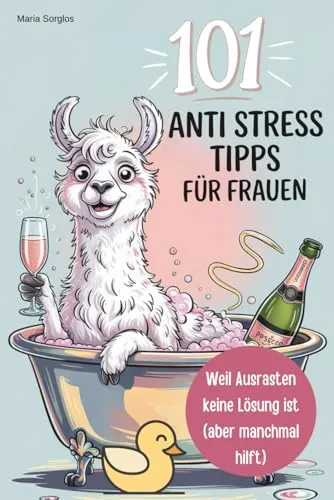 witzige Anti-Stress-Tipps für Frauen – Weil Ausrasten keine Lösung ist (aber manchmal hilft): Ein Buch für alle, die lieber lachen als perfekt funktionieren – Geburtstagsgeschenk für Frauen 101