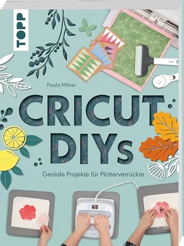 Cricut DIYs: Kreative Projekte für Plotterfans - Entdecken Sie kreative Ideen für Ihr Cricut-Projekt! Dieses Buch bietet inspirierende Anleitungen für Plotterliebhaber und fördert Ihre Kreativität in jeder Hinsicht.