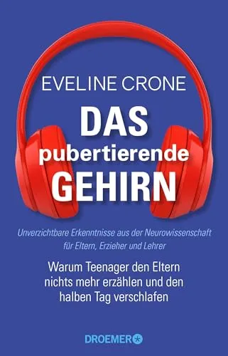 Das pubertierende Gehirn: Warum Teenager den Eltern nichts mehr erzählen und den halben Tag verschlafen. Unverzichtbare Erkenntnisse aus der Neurowissenschaft für Eltern, Erzieher und Lehrer
