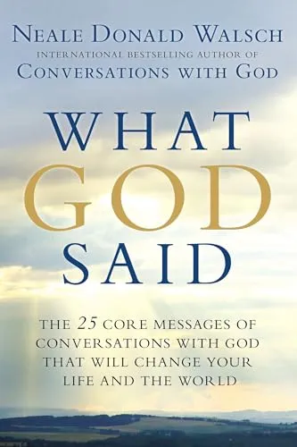 What God Said: The 25 Core Messages of Conversations with God That Will Change Your Life and th e World