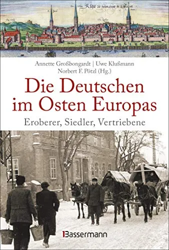 Produktbild Die Deutschen im Osten Europas. Die Geschichte der deutschen Ostgebiete: Ostpreußen, Westpreußen, Schlesien, Baltikum und Sudetenland: Eroberer, Siedler, Vertriebene