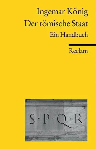 Der römische Staat. Ein Handbuch: König, Ingemar – das Imperium Romanum; Republik und Kaiserzeit (Reclams Universal-Bibliothek)