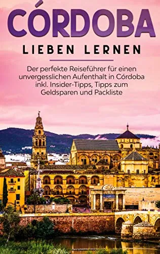 Produktbild Córdoba lieben lernen: Der perfekte Reiseführer für einen unvergesslichen Aufenthalt in Córdoba inkl. Insider-Tipps, Tipps zum Geldsparen und Packliste