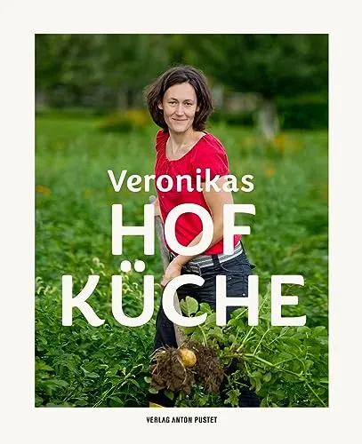 Veronikas Hofküche: Das moderne Bäuerinnen-Kochbuch - Kochbuch mit über 100 abwechslungsreichen Rezepten für jede Gelegenheit, inklusive Tipps zur Resteverwertung und Vorratsküche - ideal für kreative Köchinnen!