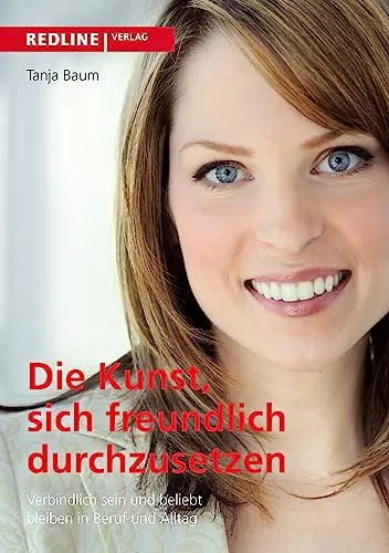 Die Kunst, sich freundlich durchzusetzen: Hörbuch für Beruf und Alltag - Hörbuch über verbindliche Kommunikation, ideal für eine erfolgreiche und beliebte Persönlichkeit im Beruf und Alltag.