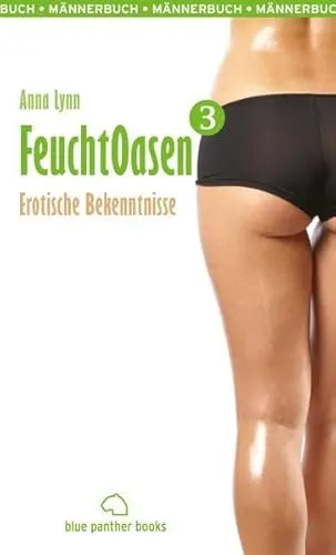 Feuchtoasen 3 | Erotische Bekenntnisse: voll von sexueller Gier und Wollust ...