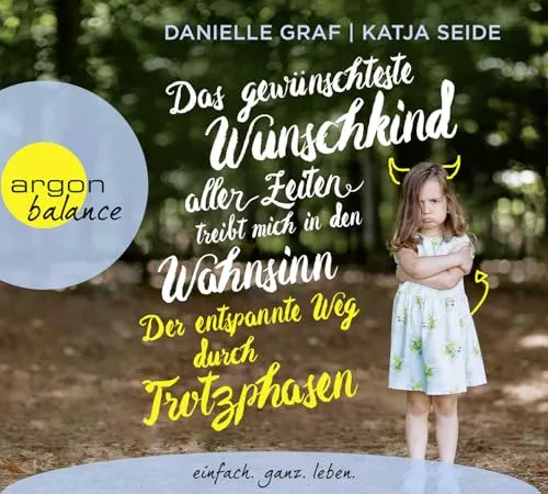 Das gewünschteste Wunschkind aller Zeiten treibt mich in den Wahnsinn: Der entspannte Weg durch Trotzphasen: Ein moderner, bedürfnisorientierter Erziehungsratgeber für die Jahre 1–5