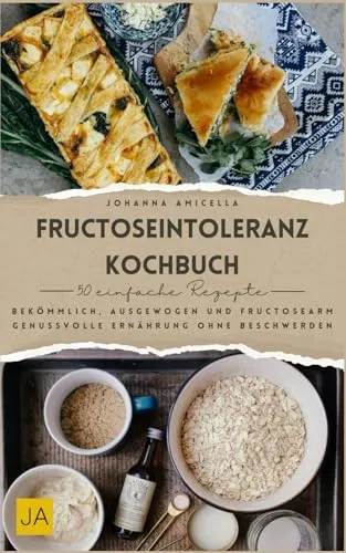 Fructoseintoleranz Kochbuch: Bekömmlich, ausgewogen und fructosearm – Genussvolle Ernährung ohne Beschwerden