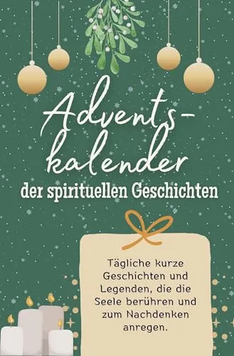 Adventskalender der spirituellen Geschichten - Adventskalender der spirituellen Geschichten: Tägliche kurze Geschichten und Legenden, die die Seele berühren und zum Nachdenken anregen