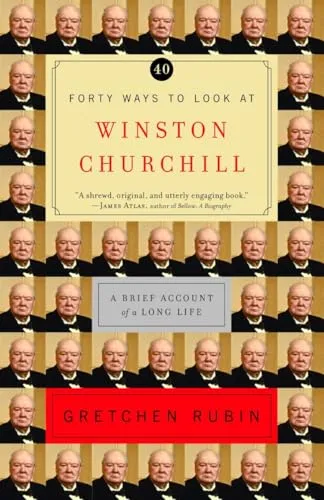 Forty Ways to Look at Winston Churchill: A Brief Account of a Long Life