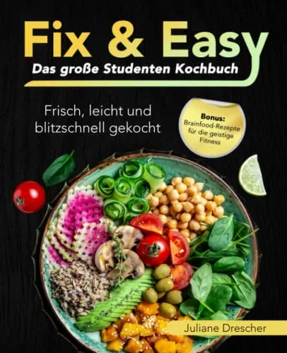 Fix & Easy – Das große Studenten-Kochbuch: Frisch, leicht und blitzschnell gekocht I Bonus: Brainfood-Rezepte für die geistige Fitness