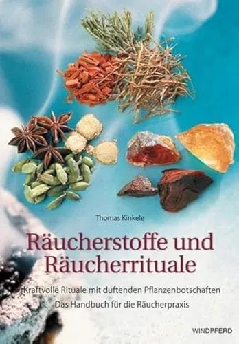 Räucherstoffe und Räucherrituale: Kraftvolle Rituale mit duftenden Pflanzenbotschaften. Das Handbuch für die Räucherpraxis