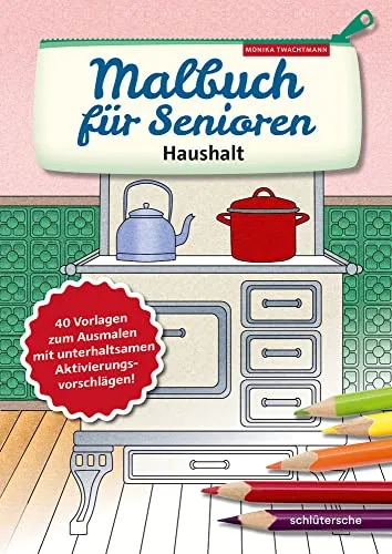 Malbuch für Senioren - Haushalt: 40 kreative Ausmalvorlagen zur Aktivierung - Medizin: 40 unterhaltsame Ausmalvorlagen für Senioren, die die Kreativität fördern und die geistige Aktivität anregen.
