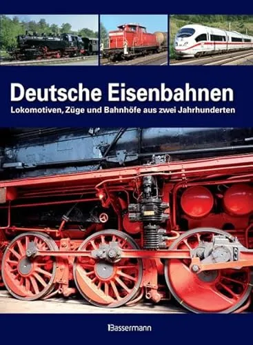 Deutsche Eisenbahnen: Lokomotiven, Züge und Bahnhöfe aus zwei Jahrhunderten