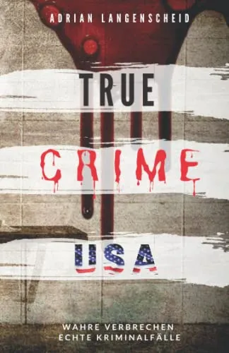 Produktbild TRUE CRIME USA I wahre Verbrechen – echte Kriminalfälle I Adrian Langenscheid: schockierende Kurzgeschichten aus dem wahren Leben (True Crime International, Band 2)