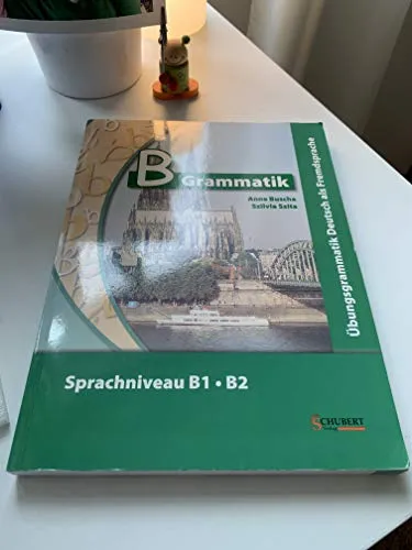 B-Grammatik: Übungsgrammatik Deutsch als Fremdsprache B1/B2 - Deutsch als Fremdsprache, umfassende Übungsgrammatik zur gezielten Vorbereitung auf die Sprachniveaus B1 und B2.