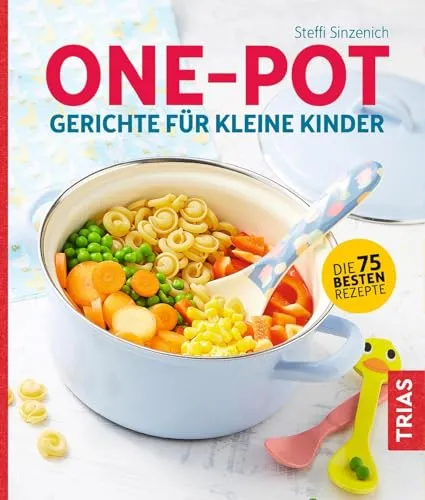 One-Pot - Gerichte für kleine Kinder: Die 75 besten Rezepte