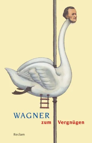 Wagner zum Vergnügen: Klassiker der Musikgeschichte mit Erläuterungen (Reclams Universal-Bibliothek)