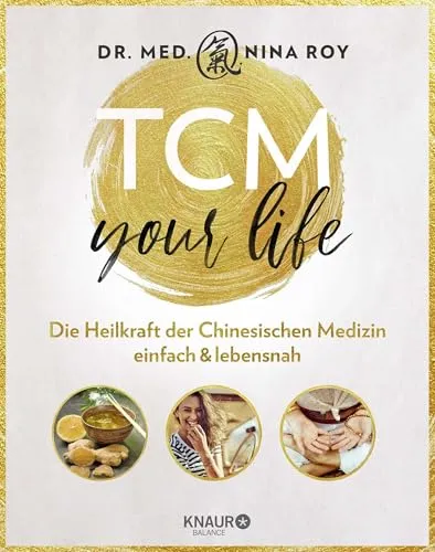 TCM Your Life: Die Heilkraft der Chinesischen Medizin - Ratgeber über die Heilkraft der Chinesischen Medizin, praxisnah und leicht verständlich für die Linderung von Beschwerden und Krankheiten.