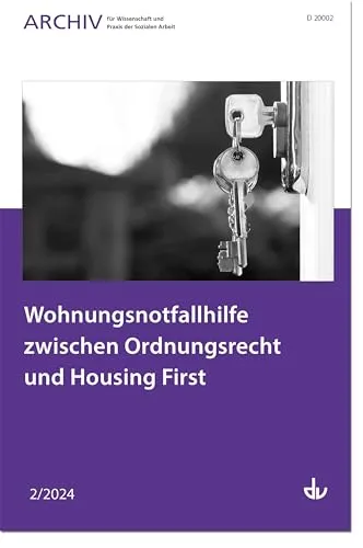 Wohnungsnotfallhilfe zwischen Ordnungsrecht und Housing First: Ausgabe 2/2024 - Archiv für Wissenschaft und Praxis der Sozialen Arbeit