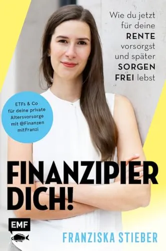 Finanzipier dich!: Wie du jetzt für deine Rente vorsorgst und später sorgenfrei lebst | ETFs & Co für deine private Altersvorsorge mit @FinanzenmitFranzi