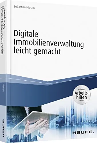 Digitale Immobilienverwaltung leicht gemacht: Archivierung - Tools - mobil arbeiten - Recht – Praktisches Fachbuch mit Arbeitshilfen für die effiziente digitale Verwaltung von Immobilien, ideal für modernes Arbeiten.