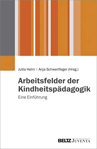 Arbeitsfelder der Kindheitspädagogik: Eine Einführung - Sozialwissenschaften mit praxisorientierten Einblicken in die verschiedenen Bereiche der Kindheitspädagogik für angehende Fachkräfte.