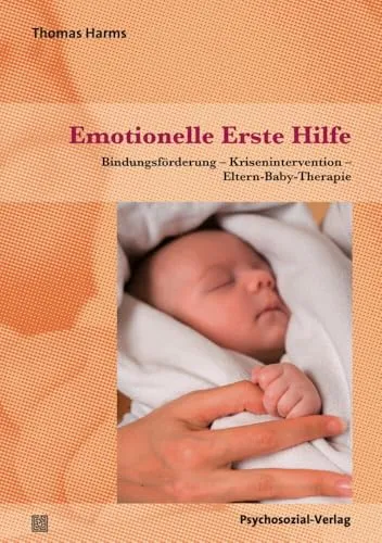 Emotionelle Erste Hilfe: Bindungsförderung für Eltern und Kind - Medizin - Innovative Therapie zur Bindungsförderung und Krisenintervention zwischen Eltern und Baby.