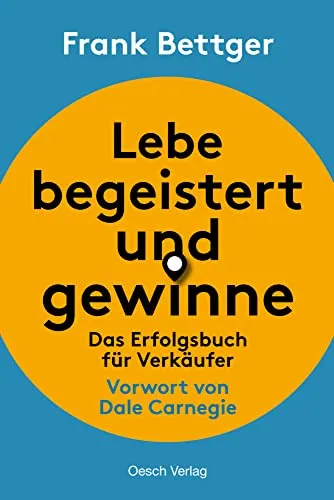 Lebe begeistert und gewinne!: Das Erfolgsbuch für Verkäufer - Marketing & Verkauf, praxisnahe Strategien für mehr Erfolg im Vertrieb und Motivation für Verkäufer
