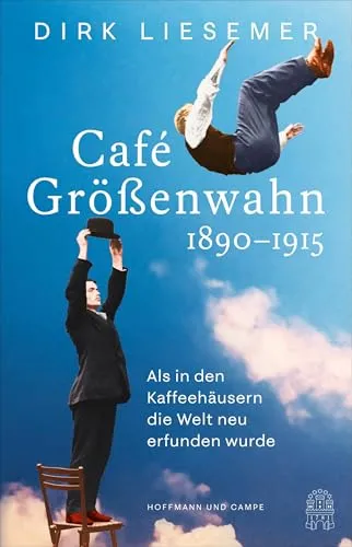 Café Größenwahn: 1890-1915 - Deutsche Sozialgeschichte über die innovative Kraft der Kaffeehäuser, die zur kulturellen und gesellschaftlichen Neugestaltung beitrugen.